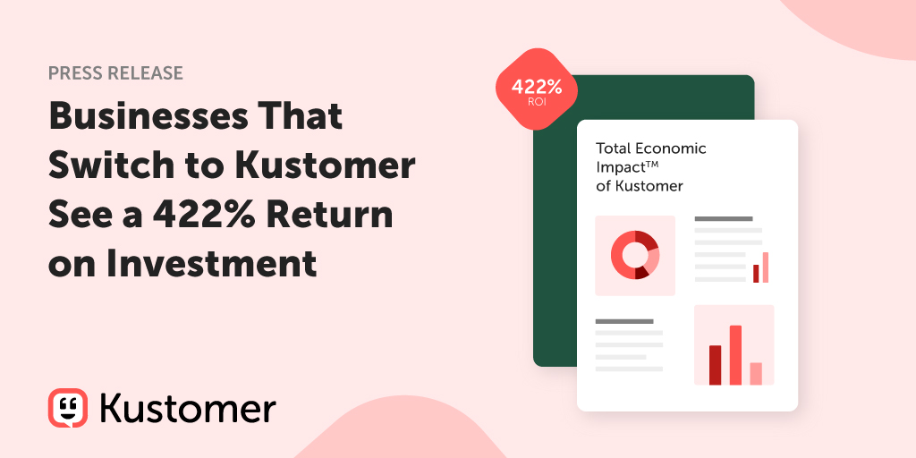 Total Economic Impact™ Report Finds Kustomer’s CX Platform Produces More than 400% ROI TW
